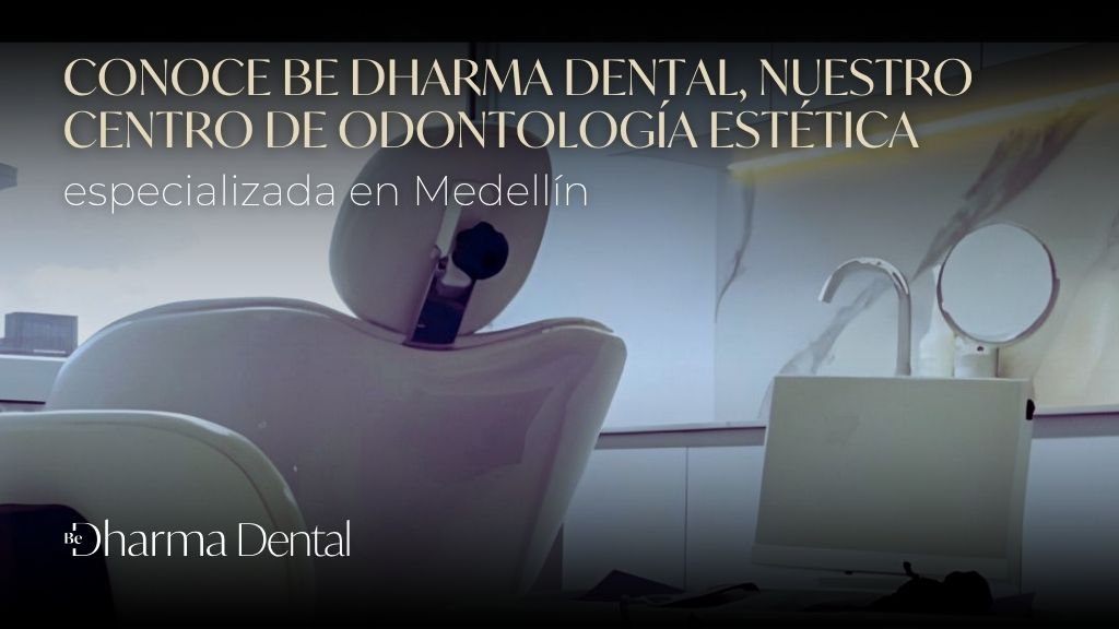 Conoce Be Dharma Dental, nuestro centro de odontología estética especializada en Medellín - BE DHARMA DENTAL