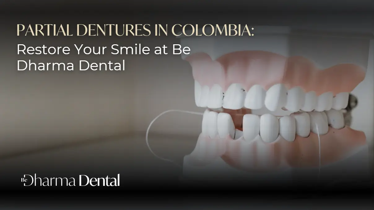 Partial Dentures in Colombia- Be Dharma Dental